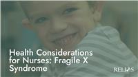 Health Considerations for Nurses: Fragile X Syndrome