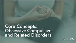 Core Concepts: Obsessive -Compulsive and Related Disorders