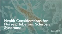 Health Considerations for Nurses: Tuberous Sclerosis Syndrome