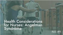 Health Considerations for Nurses: Angelman Syndrome