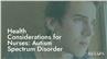 Health Considerations for Nurses: Autism Spectrum Disorder