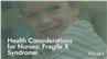 Health Considerations for Nurses: Fragile X Syndrome